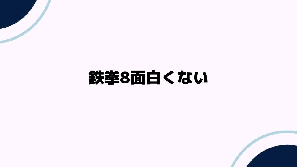 鉄拳8面白くない理由を徹底解説